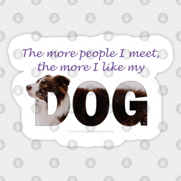 The more people I meet the more I like my dog - brown and white collie in snow oil painting word art Sticker by DawnDesignsWordArt